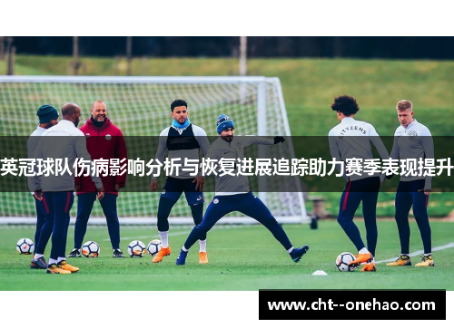 英冠球队伤病影响分析与恢复进展追踪助力赛季表现提升