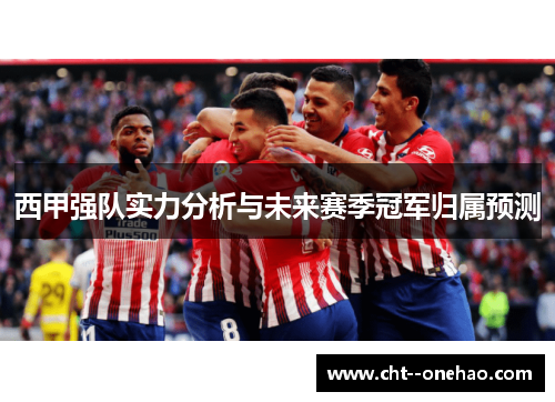 西甲强队实力分析与未来赛季冠军归属预测