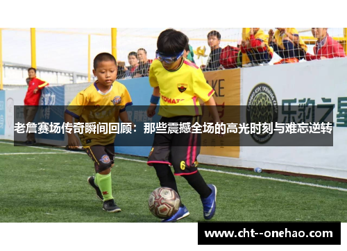 老詹赛场传奇瞬间回顾:那些震撼全场的高光时刻与难忘逆转 老詹赛场传奇瞬间回顾:那些震撼全场的高光时刻与难忘逆转