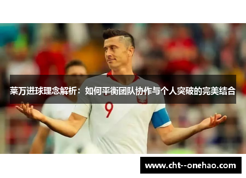 莱万进球理念解析：如何平衡团队协作与个人突破的完美结合