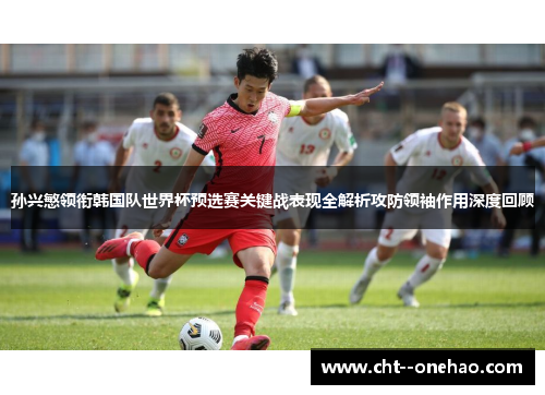 孙兴慜领衔韩国队世界杯预选赛关键战表现全解析攻防领袖作用深度回顾