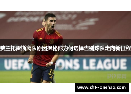 费兰托雷斯离队原因揭秘他为何选择告别球队走向新征程 费兰托雷斯离队原因揭秘他为何选择告别球队走向新征程