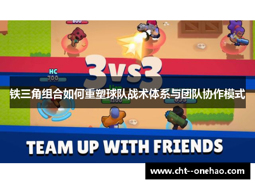 铁三角组合如何重塑球队战术体系与团队协作模式 铁三角组合如何重塑球队战术体系与团队协作模式