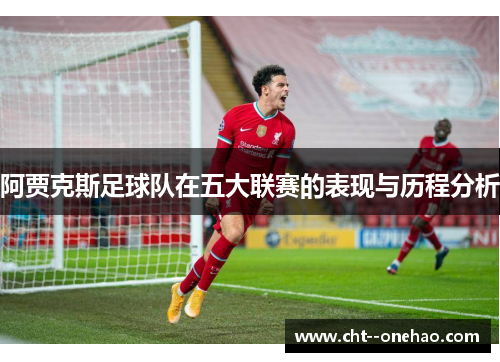 阿贾克斯足球队在五大联赛的表现与历程分析 阿贾克斯足球队在五大联赛的表现与历程分析