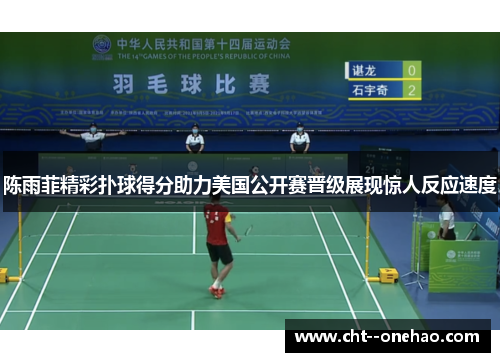 陈雨菲精彩扑球得分助力美国公开赛晋级展现惊人反应速度 陈雨菲精彩扑球得分助力美国公开赛晋级展现惊人反应速度