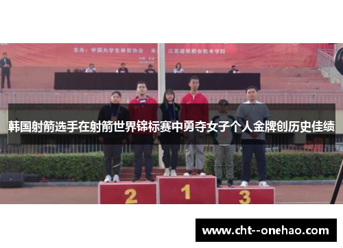 韩国射箭选手在射箭世界锦标赛中勇夺女子个人金牌创历史佳绩 韩国射箭选手在射箭世界锦标赛中勇夺女子个人金牌创历史佳绩