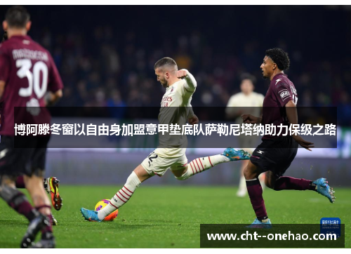 博阿滕冬窗以自由身加盟意甲垫底队萨勒尼塔纳助力保级之路 博阿滕冬窗以自由身加盟意甲垫底队萨勒尼塔纳助力保级之路